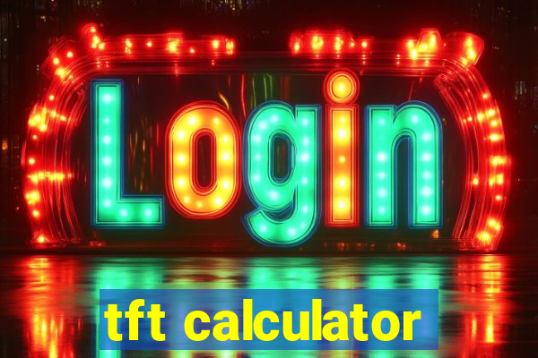 tft calculator